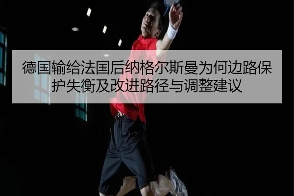 de-guo-shu-gei-fa-guo-hou-na-ge-er-si-man-wei-he-bian-lu-bao-hu-shi-heng-ji-gai-jin-lu-jing-yu-tiao-zheng-jian-yi-2-889.jpg